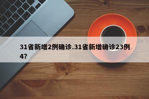 31省新增2例确诊.31省新增确诊23例4？