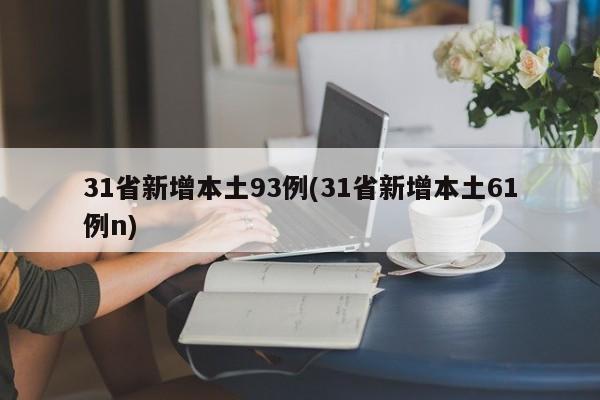 31省新增本土93例(31省新增本土61例n)