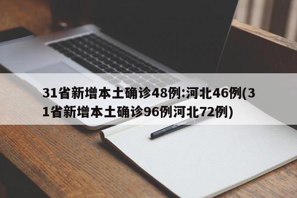 31省新增本土确诊48例:河北46例(31省新增本土确诊96例河北72例)
