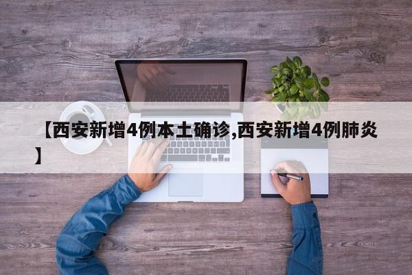 【西安新增4例本土确诊,西安新增4例肺炎】