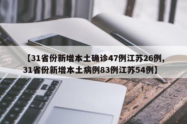 【31省份新增本土确诊47例江苏26例,31省份新增本土病例83例江苏54例】