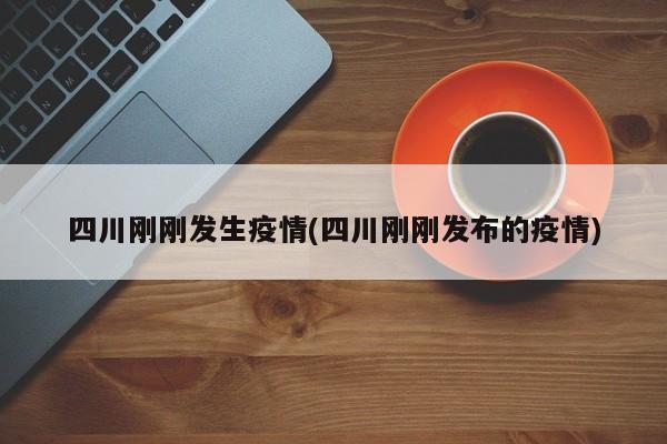 四川刚刚发生疫情(四川刚刚发布的疫情)