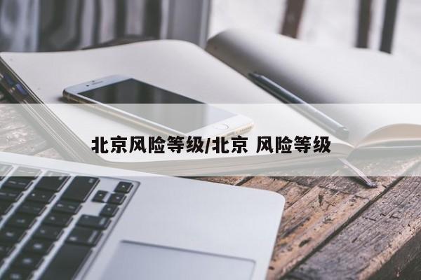 北京风险等级/北京 风险等级