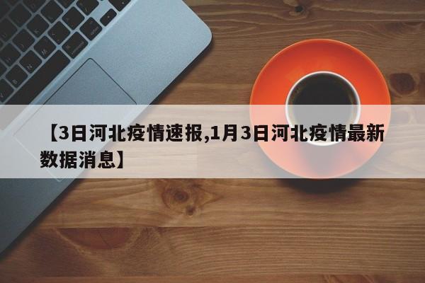 【3日河北疫情速报,1月3日河北疫情最新数据消息】