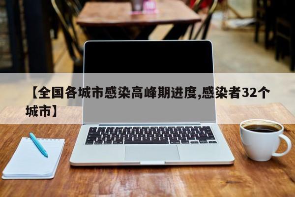 【全国各城市感染高峰期进度,感染者32个城市】