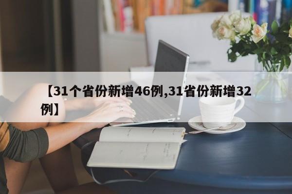 【31个省份新增46例,31省份新增32例】