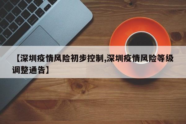 【深圳疫情风险初步控制,深圳疫情风险等级调整通告】